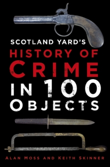 A Scotland Yard's History of Crime in 100 Objects, Hardback A Scotland Yard's History of Crime in 100 Objects, Hardback