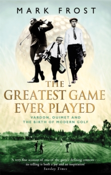 The Greatest Game Ever Played : Vardon, Ouimet and the Birth of Modern Golf, Paperback Book The Greatest Game Ever Played : Vardon, Ouimet and the Birth of Modern Golf, Paperback Book