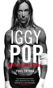 Iggy Pop: Open Up and Bleed : The Biography, Paperback Book Iggy Pop: Open Up and Bleed : The Biography, Paperback Book