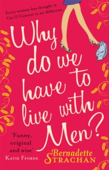 Why Do We Have to Live with Men? : Cat O'Connor is Asking Herself the Question on Every Woman's Mind..., Paperback Why Do We Have to Live with Men? : Cat O'Connor is Asking Herself the Question on Every Woman's Mind..., Paperback