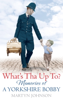 What's Tha Up To? : Memories of a Yorkshire Bobby, Paperback What's Tha Up To? : Memories of a Yorkshire Bobby, Paperback