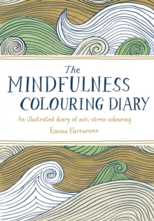 The Mindfulness Colouring Diary : An Illustrated Diary of Anti-Stress Colouring, Paperback The Mindfulness Colouring Diary : An Illustrated Diary of Anti-Stress Colouring, Paperback