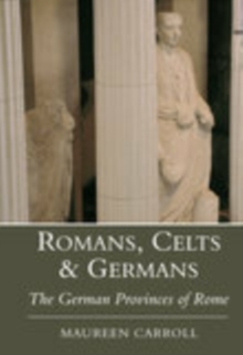 Romans, Celts & Germans : The German Provinces of Rome, Paperback Romans, Celts & Germans : The German Provinces of Rome, Paperback
