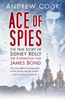 Ace of Spies : The True Story of Sidney Reilly, Paperback Ace of Spies : The True Story of Sidney Reilly, Paperback