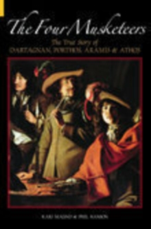 The Four Musketeers : The True Story of D'Artagnan, Porthos, Aramis and Athos, Paperback The Four Musketeers : The True Story of D'Artagnan, Porthos, Aramis and Athos, Paperback