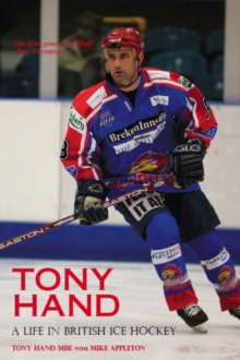 Tony Hand : A Life in British Ice Hockey, Hardback Book Tony Hand : A Life in British Ice Hockey, Hardback Book