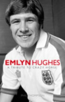 Emlyn Hughes : A Tribute to the Crazy Horse, Hardback Emlyn Hughes : A Tribute to the Crazy Horse, Hardback