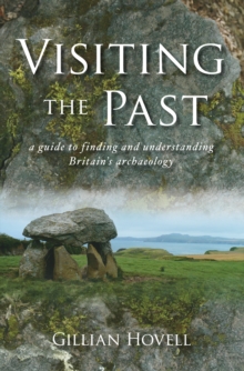Visiting the Past : A Guide to Finding and Understanding Britain's Archaeology, Paperback Visiting the Past : A Guide to Finding and Understanding Britain's Archaeology, Paperback