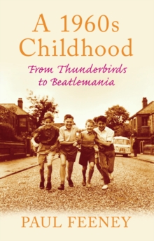 The 1960s Childhood : From "Thunderbirds" to Beatlemania, Paperback The 1960s Childhood : From "Thunderbirds" to Beatlemania, Paperback