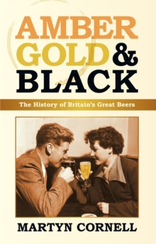 Amber, Gold and Black : The History of Britain's Great Beers, Hardback Book Amber, Gold and Black : The History of Britain's Great Beers, Hardback Book