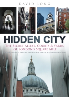 Hidden City : The Secret Alleys, Courts and Yards of London's Square Mile, Hardback Book Hidden City : The Secret Alleys, Courts and Yards of London's Square Mile, Hardback Book