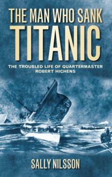 The Man Who Sank Titanic : The Troubled Life of Quartermaster Robert Hichens, Paperback Book The Man Who Sank Titanic : The Troubled Life of Quartermaster Robert Hichens, Paperback Book