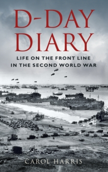 D-Day Diary : Life on the Front Line in the Second World War, Hardback D-Day Diary : Life on the Front Line in the Second World War, Hardback