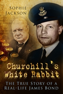 Churchill's White Rabbit : The True Story of a Real-life James Bond, Hardback Book Churchill's White Rabbit : The True Story of a Real-life James Bond, Hardback Book
