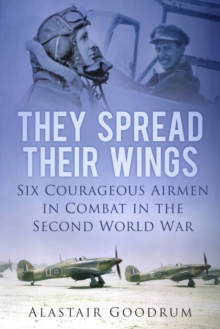 They Spread Their Wings : Six Courageous Airmen in Combat in the Second World War, Paperback Book They Spread Their Wings : Six Courageous Airmen in Combat in the Second World War, Paperback Book