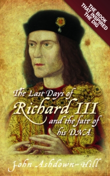 The Last Days of Richard III and the Fate of His DNA : The Book That Inspired the Dig, Paperback Book The Last Days of Richard III and the Fate of His DNA : The Book That Inspired the Dig, Paperback Book