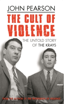 The Cult of Violence : The Untold Story of the Krays, Paperback The Cult of Violence : The Untold Story of the Krays, Paperback