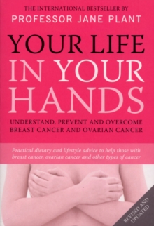 Your Life in Your Hands : Understand, Prevent and Overcome Breast Cancer and Ovarian Cancer, Paperback Your Life in Your Hands : Understand, Prevent and Overcome Breast Cancer and Ovarian Cancer, Paperback