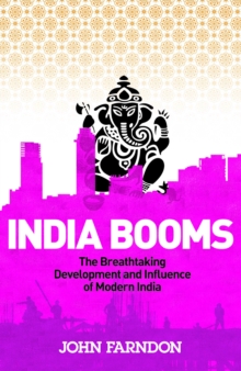 India Booms : The Breathtaking Development and Influence of Modern India, Paperback India Booms : The Breathtaking Development and Influence of Modern India, Paperback