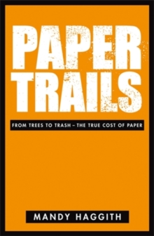 Paper Trails : From Trees to Trash - The True Cost of Paper, Paperback Paper Trails : From Trees to Trash - The True Cost of Paper, Paperback