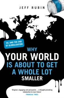 Why Your World is About to Get a Whole Lot Smaller : Oil and the End of Globalisation, Paperback Why Your World is About to Get a Whole Lot Smaller : Oil and the End of Globalisation, Paperback