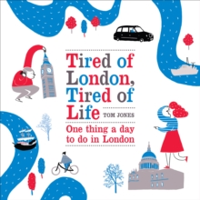 Tired of London, Tired of Life : One Thing a Day to Do in London, Hardback Book Tired of London, Tired of Life : One Thing a Day to Do in London, Hardback Book