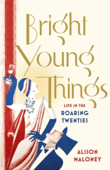 Bright Young Things : Life in the Roaring Twenties, Hardback Book Bright Young Things : Life in the Roaring Twenties, Hardback Book