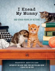 I Knead My Mummy : And Other Poems by Kittens, Hardback Book I Knead My Mummy : And Other Poems by Kittens, Hardback Book