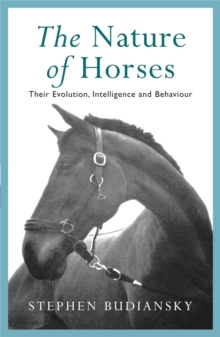 The Nature of Horses : Their Evolution, Intelligence and Behaviour, Paperback The Nature of Horses : Their Evolution, Intelligence and Behaviour, Paperback