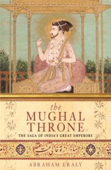 The Mughal Throne : The Saga of India's Great Emperors, Paperback Book The Mughal Throne : The Saga of India's Great Emperors, Paperback Book