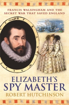 Elizabeth's Spymaster : Francis Walsingham and the Secret War That Saved England, Paperback Elizabeth's Spymaster : Francis Walsingham and the Secret War That Saved England, Paperback