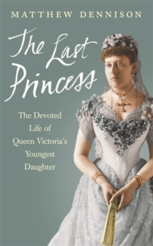 The Last Princess : The Devoted Life of Queen Victoria's Youngest Daughter, Paperback Book The Last Princess : The Devoted Life of Queen Victoria's Youngest Daughter, Paperback Book