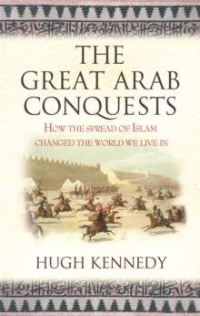 The Great Arab Conquests : How the Spread of Islam Changed the World We Live in, Paperback Book The Great Arab Conquests : How the Spread of Islam Changed the World We Live in, Paperback Book