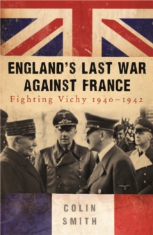 England's Last War Against France : Fighting Vichy 1940-42, Paperback Book England's Last War Against France : Fighting Vichy 1940-42, Paperback Book