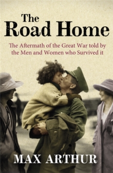 The Road Home : The Aftermath of the Great War Told by the Men and Women Who Survived it, Paperback The Road Home : The Aftermath of the Great War Told by the Men and Women Who Survived it, Paperback
