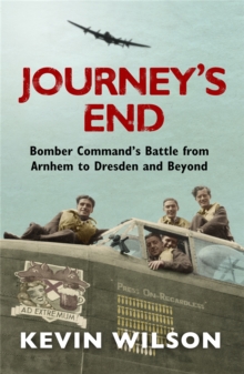 Journey's End : Bomber Command's Battle from Arnhem to Dresden and Beyond, Paperback Journey's End : Bomber Command's Battle from Arnhem to Dresden and Beyond, Paperback