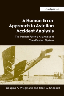 A Human Error Approach to Aviation Accident Analysis : The Human Factors Analysis and Classification System, Paperback A Human Error Approach to Aviation Accident Analysis : The Human Factors Analysis and Classification System, Paperback