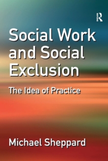 Social Work and Social Exclusion : The Idea of Practice, Paperback Book Social Work and Social Exclusion : The Idea of Practice, Paperback Book