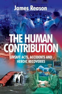 The Human Contribution : Unsafe Acts, Accidents and Heroic Recoveries, Paperback The Human Contribution : Unsafe Acts, Accidents and Heroic Recoveries, Paperback