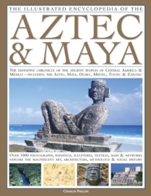 The Illustrated Encyclopedia of the Aztec and Maya : The Definitive Chronicle of the Ancient Peoples of Mexico and Central America - Including the Aztec, Maya, Olmec, Mixtec, Toltec and Zapotec, Hardback The Illustrated Encyclopedia of the Aztec and Maya : The Definitive Chronicle of the Ancient Peoples of Mexico and Central America - Including the Aztec, Maya, Olmec, Mixtec, Toltec and Zapotec, Hardback