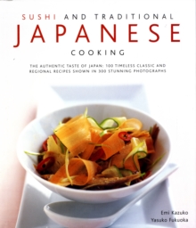 Sushi and Traditional Japanese Cooking : The Authentic Taste of Japan - 150 Timeless Classics and Regional Recipes Shown in 200 Stunning Photographs, Hardback Sushi and Traditional Japanese Cooking : The Authentic Taste of Japan - 150 Timeless Classics and Regional Recipes Shown in 200 Stunning Photographs, Hardback