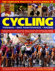 The Complete Practical Encyclopedia of Cycling : Training, Bike Maintenance and Racing - Everything You Need to Know About Cycling for Fitness and Leisure, Training for Both Sport and Competition, and, Hardback Book The Complete Practical Encyclopedia of Cycling : Training, Bike Maintenance and Racing - Everything You Need to Know About Cycling for Fitness and Leisure, Training for Both Sport and Competition, and, Hardback Book