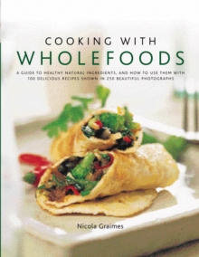 Cooking with Wholefoods : a Guide to Healthy Natural Ingredients, and How to Use Them with 100 Delicious Recipes, Hardback Book Cooking with Wholefoods : a Guide to Healthy Natural Ingredients, and How to Use Them with 100 Delicious Recipes, Hardback Book