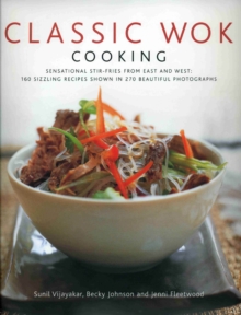 Classic Wok Cooking : Sensational Stir-fries from East and West : 150 Sizzling Recipes Shown in 250 Beautiful Photographs, Hardback Book Classic Wok Cooking : Sensational Stir-fries from East and West : 150 Sizzling Recipes Shown in 250 Beautiful Photographs, Hardback Book