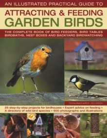 The Illustrated Practical Guide to Birds in the Garden : The Complete Book of Bird Feeders, Bird Tables, Birdbaths, Nest Boxes and Backyard Birdwatching, Hardback The Illustrated Practical Guide to Birds in the Garden : The Complete Book of Bird Feeders, Bird Tables, Birdbaths, Nest Boxes and Backyard Birdwatching, Hardback