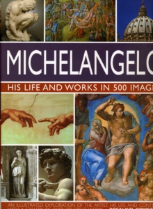Michelangelo : His Life and Works in 500 Images, Hardback Book Michelangelo : His Life and Works in 500 Images, Hardback Book