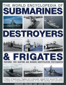 The World Encyclopedia of Submarines, Destroyers & Frigates : Features 1300 Wartime and Modern Identification Photographs: a History of Destroyers, Frigates and Underwater Vessels from Around the Worl, Hardback Book The World Encyclopedia of Submarines, Destroyers & Frigates : Features 1300 Wartime and Modern Identification Photographs: a History of Destroyers, Frigates and Underwater Vessels from Around the Worl, Hardback Book