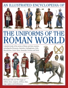 An Illustrated Encyclopedia of the Uniforms of the Roman World : A Detailed Study of the Armies of Rome and Their Enemies, Including the Etruscans, Samnites, Carthaginians, Celts, Macedonians, Gauls,, Hardback Book An Illustrated Encyclopedia of the Uniforms of the Roman World : A Detailed Study of the Armies of Rome and Their Enemies, Including the Etruscans, Samnites, Carthaginians, Celts, Macedonians, Gauls,, Hardback Book