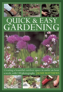 Quick & Easy Gardening : Creating a Beautiful Outdoor Space in Under an Hour a Week, Hardback Book Quick & Easy Gardening : Creating a Beautiful Outdoor Space in Under an Hour a Week, Hardback Book