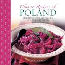 Classic Recipes of Poland : The Best Traditional Food and Cooking in 25 Authentic Regional Dishes, Hardback Book Classic Recipes of Poland : The Best Traditional Food and Cooking in 25 Authentic Regional Dishes, Hardback Book